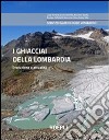 I ghiacciai della Lombardia. Evoluzione e attualità libro