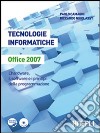 Tecnologie informatiche Office 2007. L'hardware, il software e i principi della programmazione. Per le Scuole superiori. Con CD-ROM libro