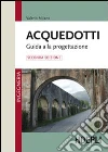 Acquedotti. Guida alla progettazione libro di Milano Valerio