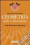 Geometria utile e divertente. L'ABC delle figure nello spazio libro