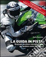 La guida in pista. Strategia, tecnica e consigli pratici per guidare come i campioni libro