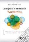Guadagnare su internet con WordPress. Promuovere attività e prodotti sul Web creando profitti libro