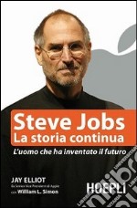 Steve Jobs. La storia continua. L'uomo che ha inventato il futuro libro