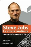 Steve Jobs. La storia continua. L'uomo che ha inventato il futuro libro