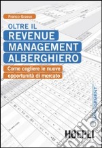 Oltre il revenue management alberghiero. Come cogliere le nuove opportunità di mercato libro