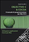 Objective-C & Cocoa. Il manuale di programmazione per Mac OS X libro