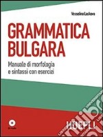 Grammatica bulgara. Manuale di morfologia e sintassi con esercizi. Con CD Audio