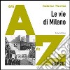 Le vie di Milano. Dalla A alla Z. Ediz. illustrata libro