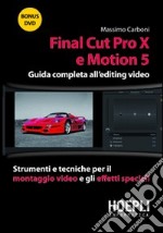 Final Cut Pro X e Motion 5. Guida completa all'editing video. Strumenti e tecniche per il montaggio video e gli effetti speciali. Con DVD libro