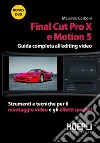 Final Cut Pro X e Motion 5. Guida completa all'editing video. Strumenti e tecniche per il montaggio video e gli effetti speciali. Con DVD libro