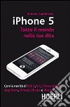 IPhone 5. Tutto il mondo nelle tue dita libro