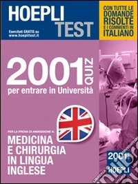 Hoepli test. 2001 quiz per entrare in Università. Per la prova di ammissione a medicina e chirurgia in lingua inglese libro