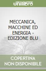 MECCANICA, MACCHINE ED ENERGIA - EDIZIONE BLU libro