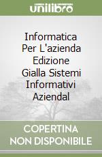 Informatica Per L'azienda Edizione Gialla Sistemi Informativi Aziendal libro