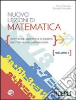 Nuovo lezioni di matematica. Per gli Ist. professionali. Vol. 1: Aritmetica, geometria e algebra libro