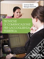 Tecniche di comunicazione per l'accoglienza turistica. Per gli Ist. tecnici commerciali libro