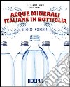 Acque minerali italiane in bottiglia. Un mondo da conoscere libro