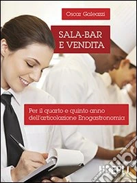Sala-bar e vendita. Per il 4º e 5º anno dell'articolazione enogastronomia. Per le Scuole superiori libro
