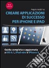 Creare applicazioni di successo per iPhone e iPad. Guida completa e aggiornata a iOS 6.1, iPad Mini e iPhone 5 libro