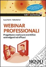 Webinar professionali. Progettare e realizzare eventi live coinvolgenti ed efficaci libro