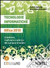 Tecnologie informatiche Office 2010. L'hardware, il software e i principi della programmazione. Per le Scuole superiori. Con e-book. Con espansione online libro