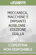 MECCANICA, MACCHINE E IMPIANTI AUSILIARI - EDIZIONE GIALLA libro