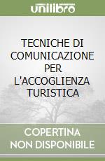 TECNICHE DI COMUNICAZIONE PER L'ACCOGLIENZA TURISTICA libro