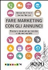 Fare marketing con gli annunci. Risorse e strumenti per vendere e ottenere contatti libro