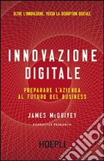 Innovazione digitale. Preparare l'azienda al futuro del business libro