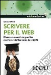 Scrivere per il web. Diventare un web copywriter e catturare l'attenzione dei clienti libro