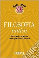 Filosofia antica. Questioni e risposte nelle parole dei filosofi libro