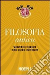 Filosofia antica. Questioni e risposte nelle parole dei filosofi libro di Pancaldi M. (cur.) Villani M. (cur.) Trombino M. (cur.)