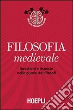 Filosofia medievale. Questioni e risposte nelle parole dei filosofi libro