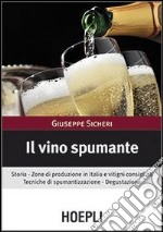 Il vino spumante. Storia. Zone di produzione in Italia e vitigni consigliati. Tecniche di spumantizzazione. Degustazione libro