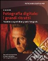 Fotografia digitale: i grandi ritratti. Tecniche e segreti di un grande fotografo libro