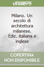 Milano. Un secolo di architettura milanese. Ediz. italiana e inglese libro