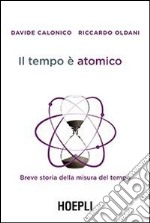 Il tempo è atomico. Breve storia della misura del tempo libro