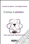 Il tempo è atomico. Breve storia della misura del tempo libro