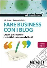 Fare business con i blog. Creare e mantenere contatti di valore con i clienti libro