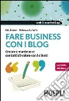 Fare business con i blog. Creare e mantenere contatti di valore con i clienti libro