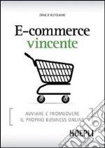 E-commerce vincente. Avviare e promuovere il proprio business online libro