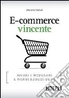 E-commerce vincente. Avviare e promuovere il proprio business online libro
