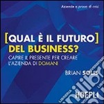 Qual è il futuro del business? Capire il presente per creare l'azienda di domani libro