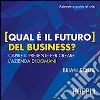 Qual è il futuro del business? Capire il presente per creare l'azienda di domani libro