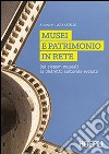 Musei e patrimonio in rete. Dai sistemi museali al distretto culturale evoluto libro