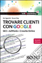 Trovare clienti con Google. SEO + AdWords = crescita online libro