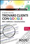 Trovare clienti con Google. SEO + AdWords = crescita online libro