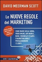 Nuove regole marketing. Come usare social media, video online, app mobile, blog, comunicati stampa e marketing virale per raggiungere i clienti libro