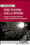 Fare trading con le opzioni. Operare sui mercati finanziari in modo professionale e consapevole libro