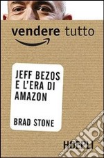 Vendere tutto. Jeff Bezos e l'era di Amazon libro